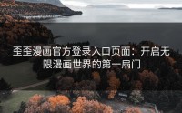 歪歪漫画官方登录入口页面：开启无限漫画世界的第一扇门