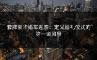 套牌豪华婚车迎亲：定义婚礼仪式的第一道风景