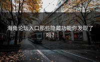 海角论坛入口那些隐藏功能你发现了吗？