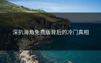 深扒海角免费版背后的冷门真相
