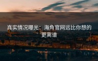 真实情况曝光：海角官网远比你想的更离谱