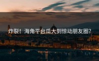 炸裂！海角平台瓜大到惊动朋友圈？