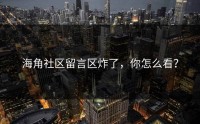 海角社区留言区炸了，你怎么看？