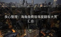 良心整理：海角免费版年度翻车大赏汇总