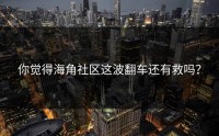 你觉得海角社区这波翻车还有救吗？