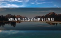 深扒海角网页版背后的冷门真相