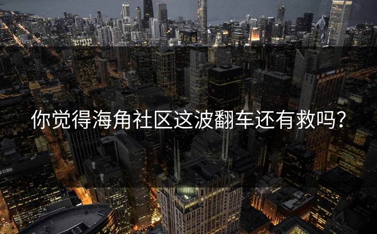 你觉得海角社区这波翻车还有救吗？