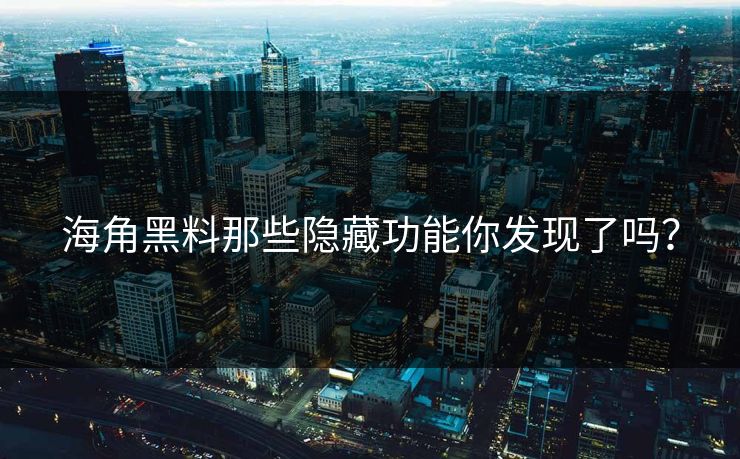 海角黑料那些隐藏功能你发现了吗？