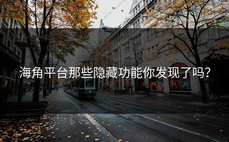 海角平台那些隐藏功能你发现了吗？