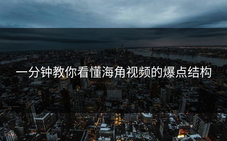 一分钟教你看懂海角视频的爆点结构