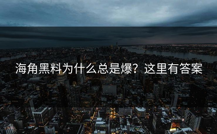 海角黑料为什么总是爆？这里有答案
